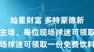 灿星财富 多特蒙德新赛季首个主场，每位现场球迷可领取一份免费饮料